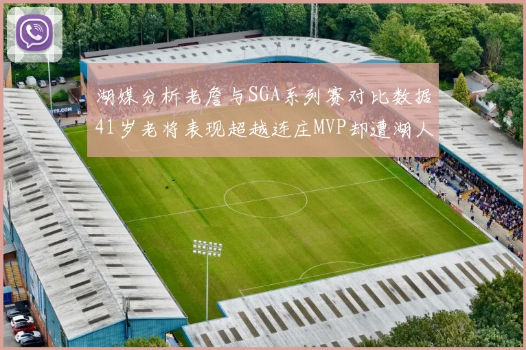湖媒分析老詹与SGA系列赛对比数据41岁老将表现超越连庄MVP却遭湖人0-2落后